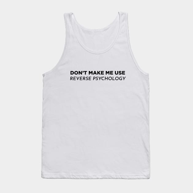 Don't make me use reverse psychology Tank Top by Mitz1313